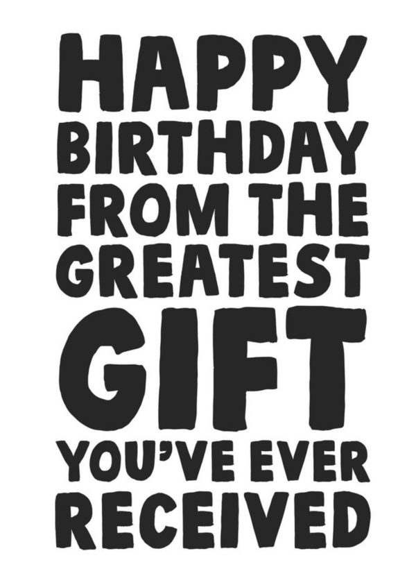 Moonpig Funny Sarcastic Happy Birthday From The Greatest Gift You've Ever Received Birthday Card